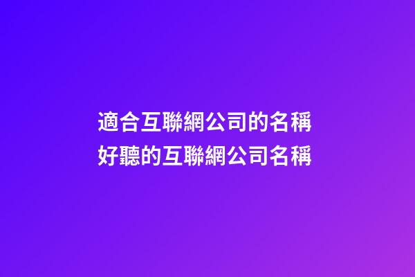 適合互聯網公司的名稱 好聽的互聯網公司名稱